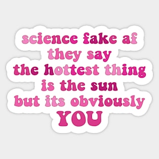 science fake af they say the hottest thing is the sun but its obviously you Sticker